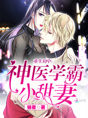 重生初中:神医学霸小甜妻免费阅读