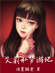 艾莉私梦游记小说全本在线阅读