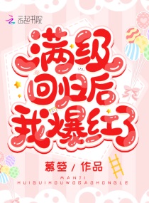 小说满级回归后我爆红了