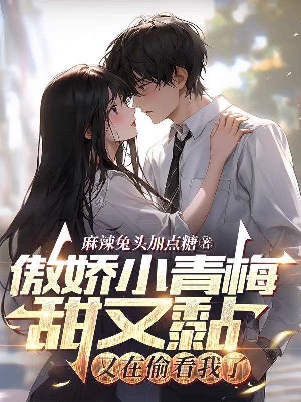 傲娇小青梅甜又黏又在偷看我了起点