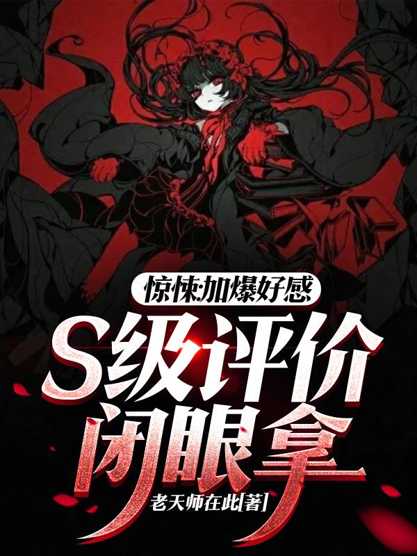 惊悚加爆好感s级评价闭眼拿TXT下载